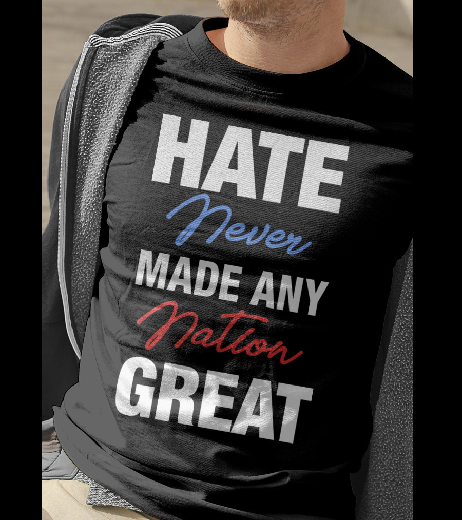 Hate Never Made Any Nation Great T-Shirt