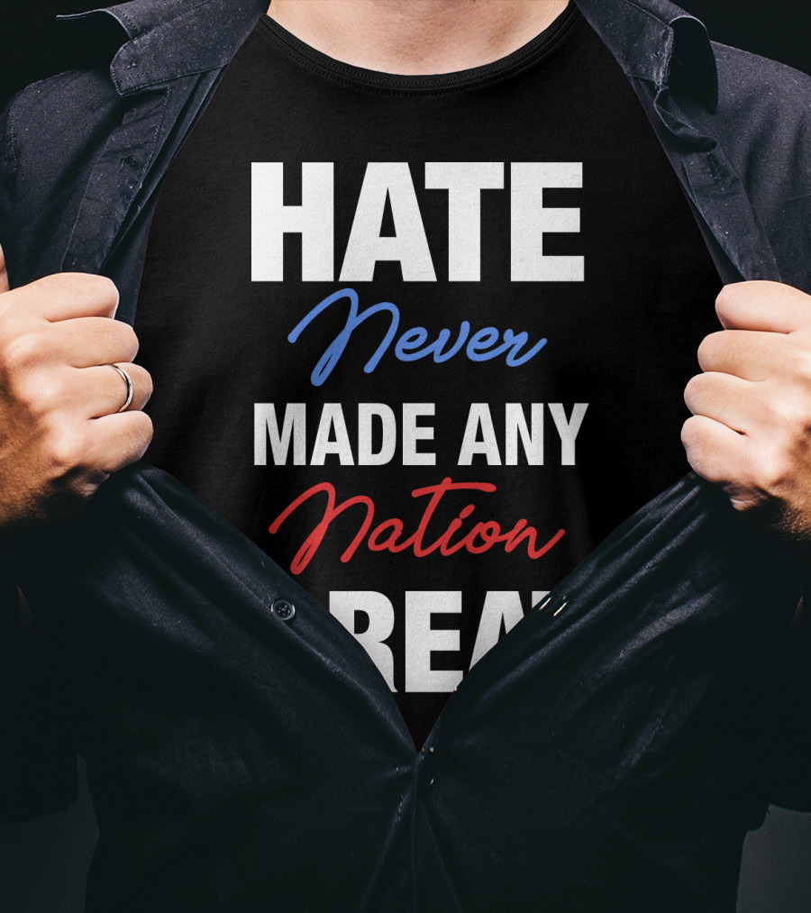 Hate Never Made Any Nation Great T-Shirt
