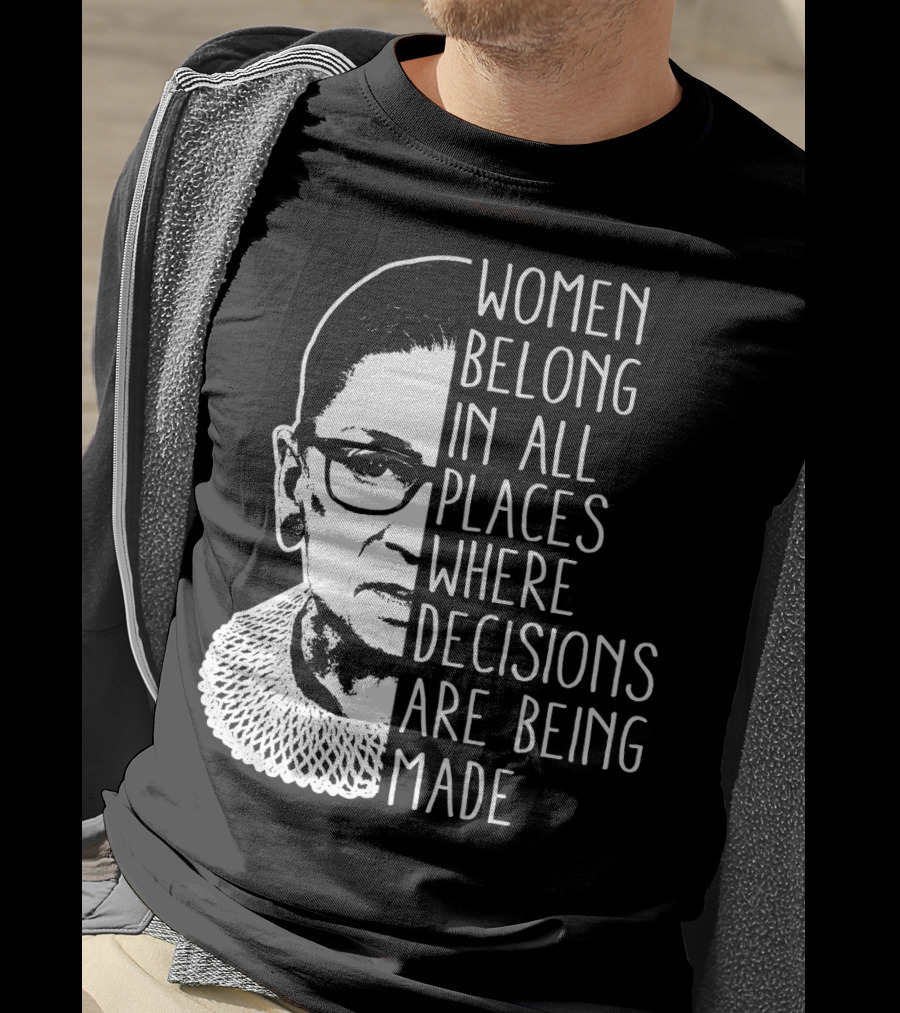 Women Belong In All Places Where Decisions Are Being Made T-Shirt