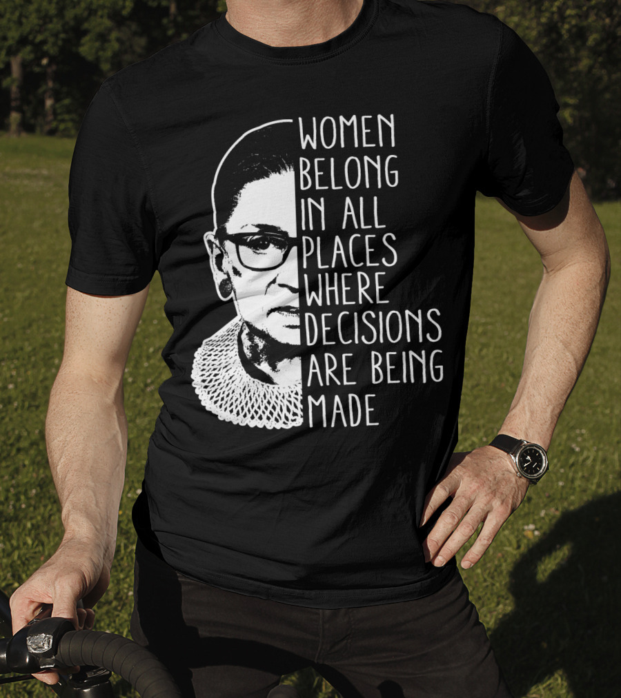 Women Belong In All Places Where Decisions Are Being Made T-Shirt