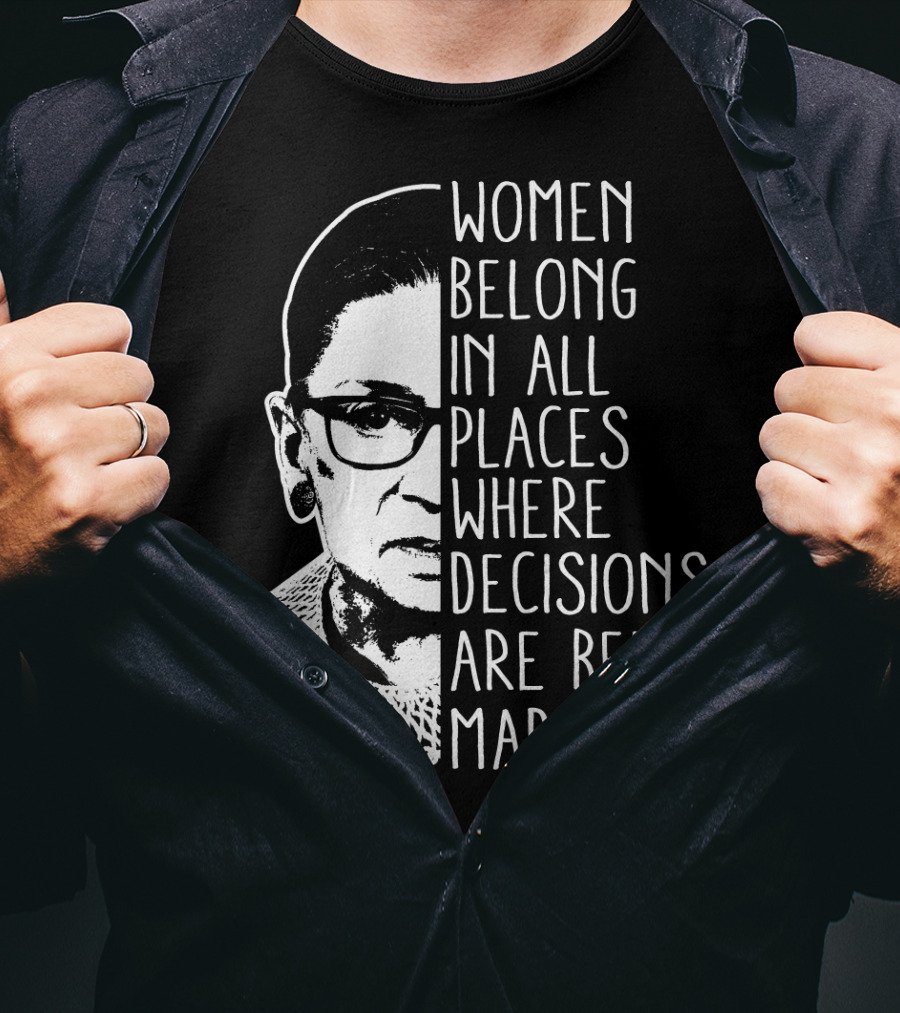 Women Belong In All Places Where Decisions Are Being Made T-Shirt