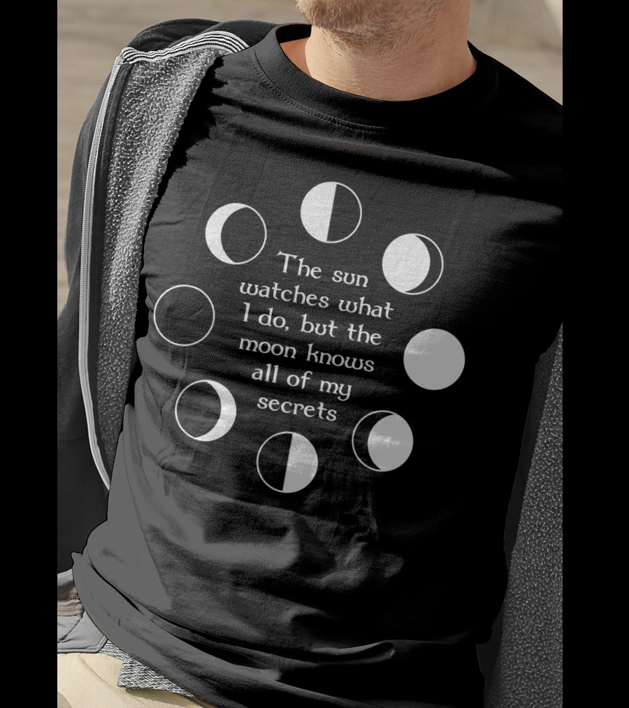 The Sun Watches What I Do But The Moon Knows All Of My Secrets T-Shirt