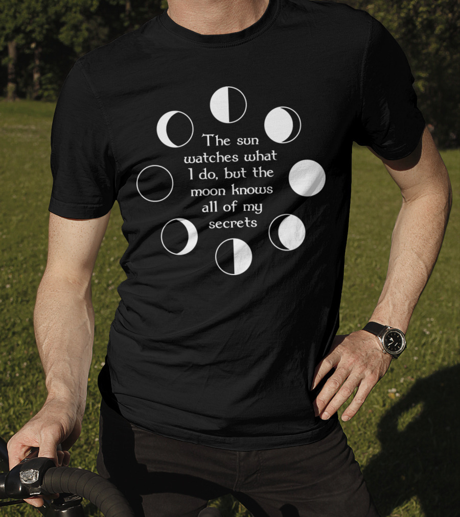The Sun Watches What I Do But The Moon Knows All Of My Secrets T-Shirt