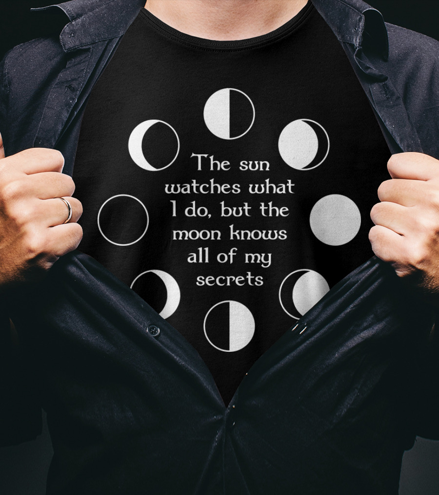 The Sun Watches What I Do But The Moon Knows All Of My Secrets T-Shirt