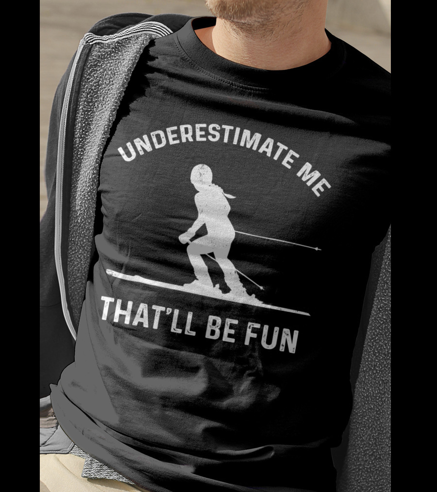 Underestimate Me That'll Be Fun Skiing T-Shirt