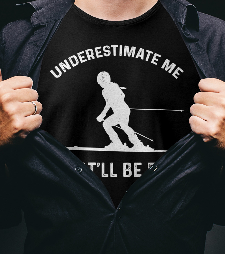 Underestimate Me That'll Be Fun Skiing T-Shirt