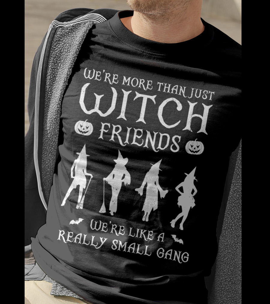 We're More Than Just Witch Friends We're Like A Really Small Gang T-Shirt