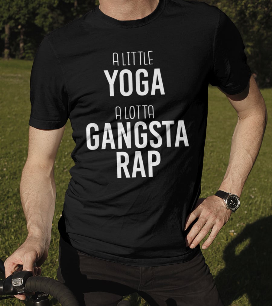 A Little Yoga A Lotta Gangsta Rap Ultimate Lifestyle Balance T-Shirt