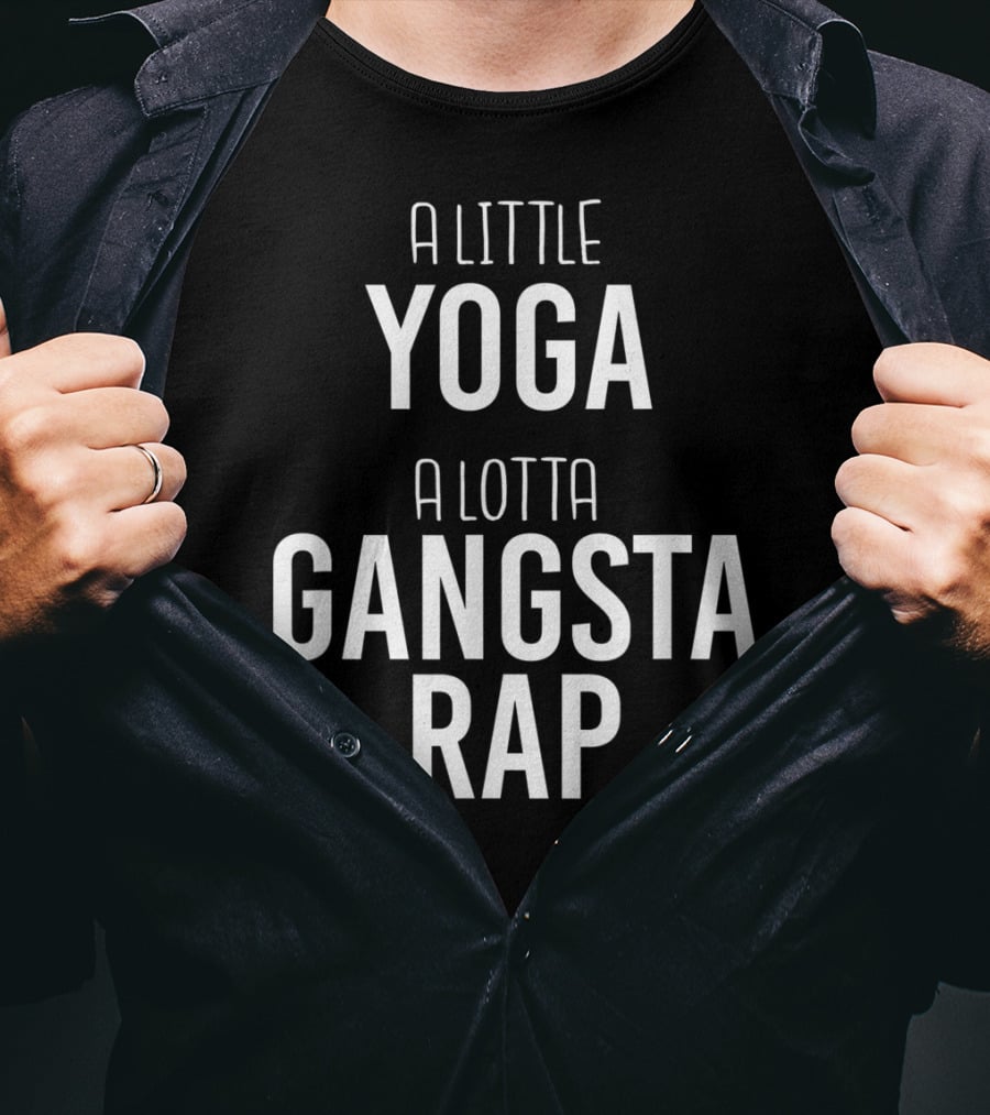A Little Yoga A Lotta Gangsta Rap Ultimate Lifestyle Balance T-Shirt
