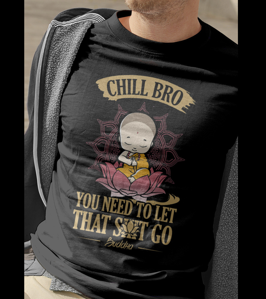 Chill Bro Buddha You Need To Let That Shit Go Zen Yoga T-Shirt