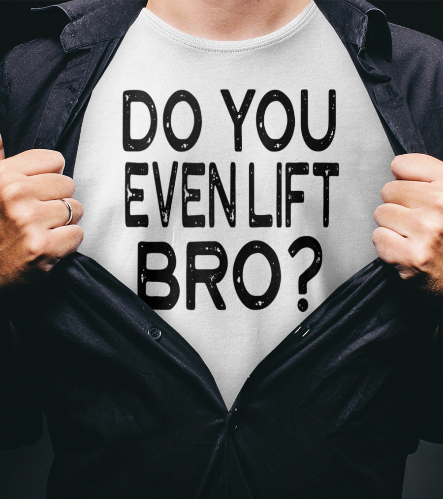 Do You Even Lift Bro Gym Yoga Workout Fitness Motivation T-Shirt