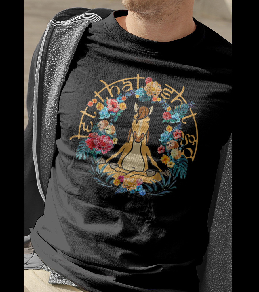 Let That Shit Go Funny Yoga Horse Surrounded By Flowers T-Shirt