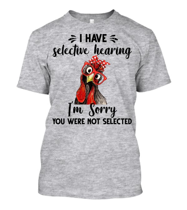 I Have Selective Hearing I'm Sorry You Were Not Selected Chicken With Red Glasses And Red Bow T-Shirt