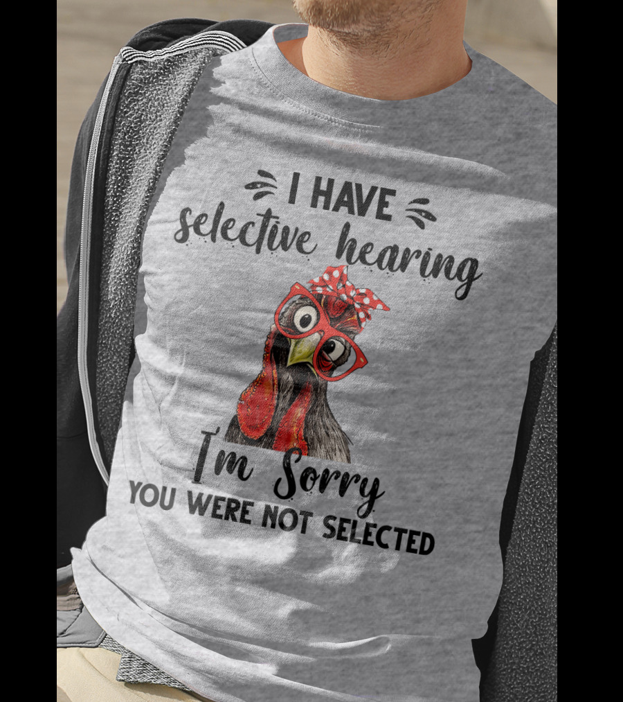 I Have Selective Hearing I'm Sorry You Were Not Selected Chicken With Red Glasses And Red Bow T-Shirt