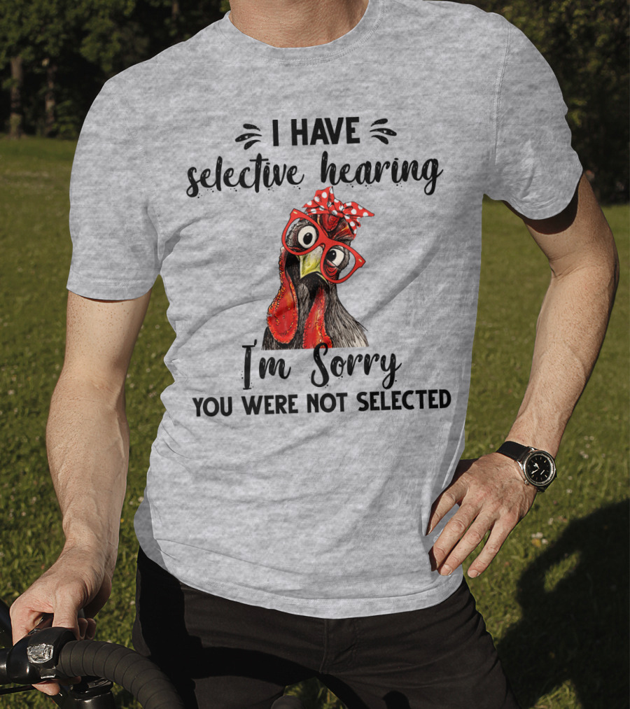 I Have Selective Hearing I'm Sorry You Were Not Selected Chicken With Red Glasses And Red Bow T-Shirt
