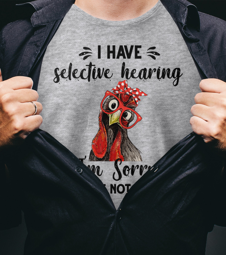 I Have Selective Hearing I'm Sorry You Were Not Selected Chicken With Red Glasses And Red Bow T-Shirt