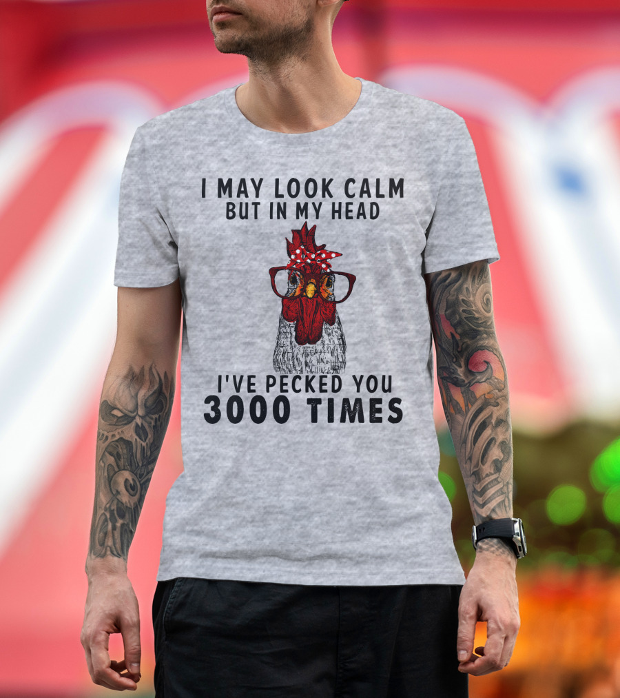 I May Look Calm But In My Head I've Pecked You 3000 Times T-Shirt