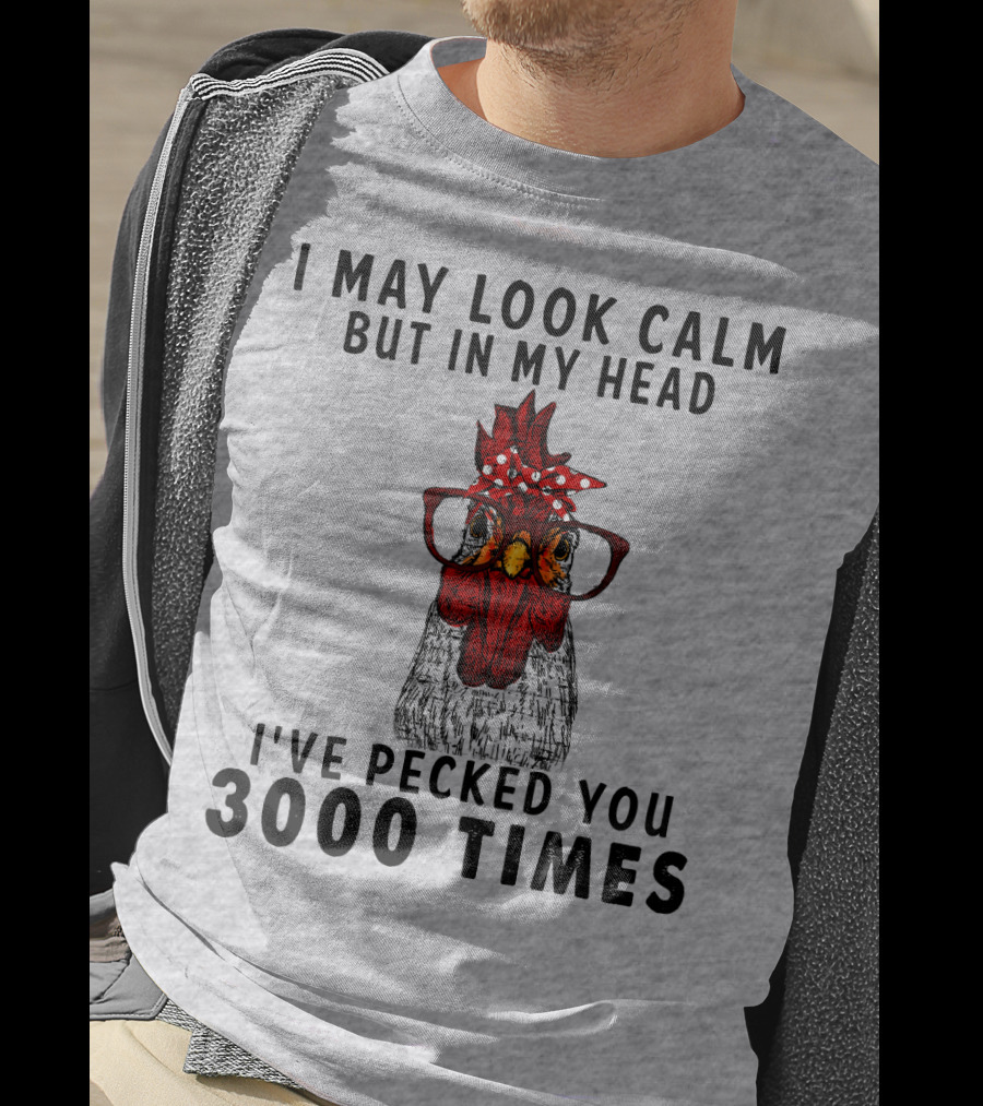 I May Look Calm But In My Head I've Pecked You 3000 Times T-Shirt