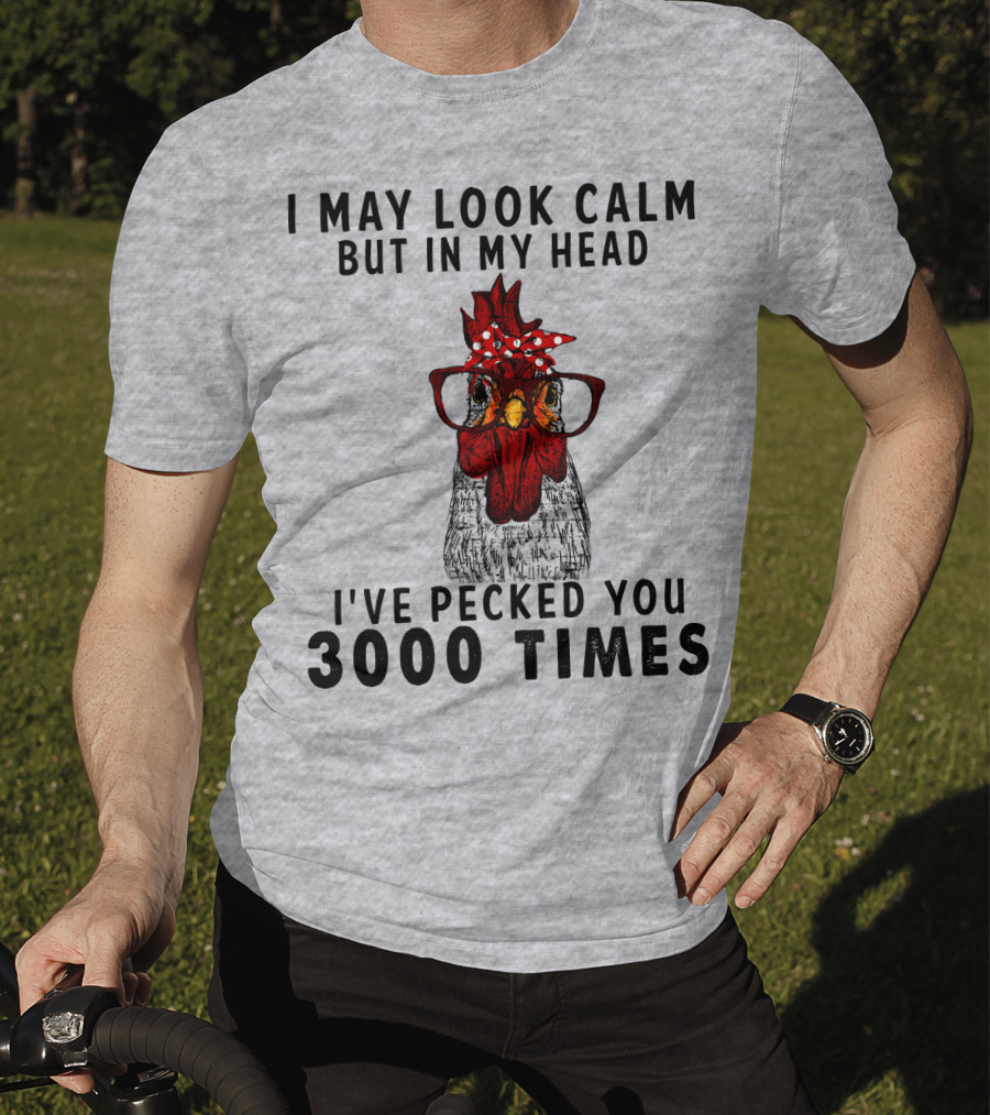 I May Look Calm But In My Head I've Pecked You 3000 Times T-Shirt