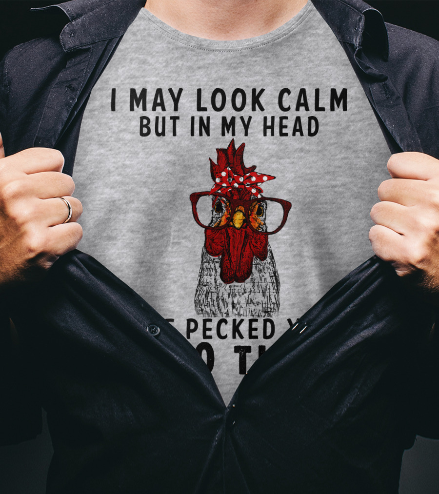 I May Look Calm But In My Head I've Pecked You 3000 Times T-Shirt