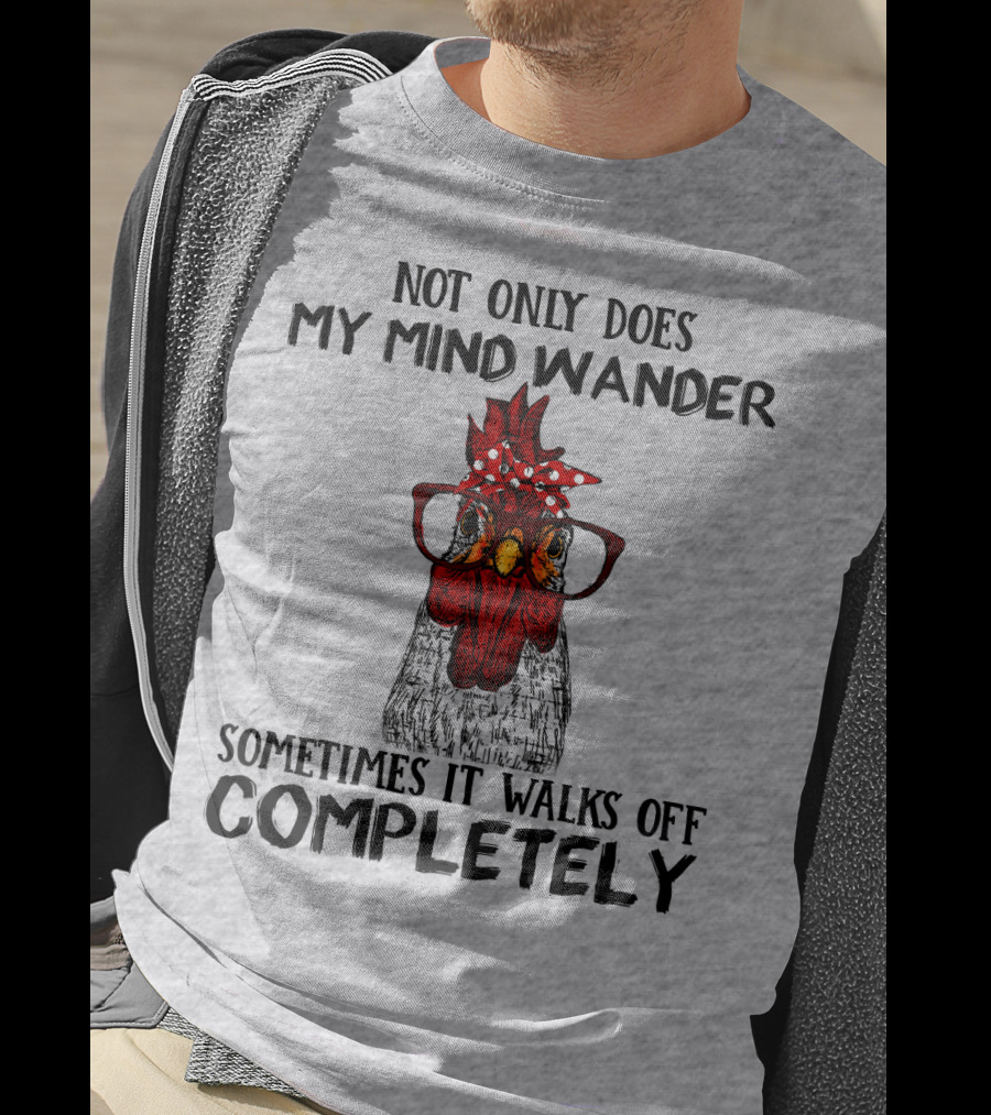 Not Only Does My Mind Wander Sometimes It Walks Off Completely Rooster With Glasses T-Shirt