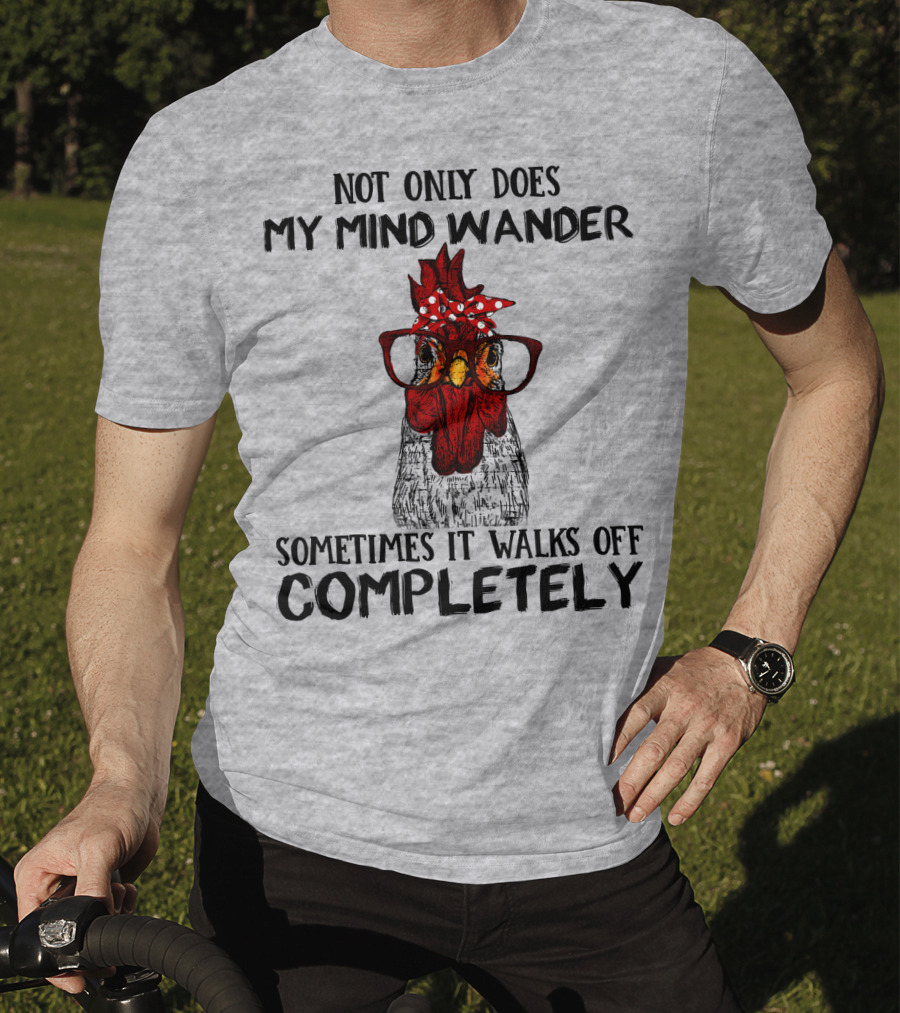 Not Only Does My Mind Wander Sometimes It Walks Off Completely Rooster With Glasses T-Shirt