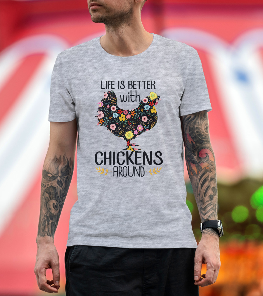 Life Is Better With Chickens Around Floral T-Shirt