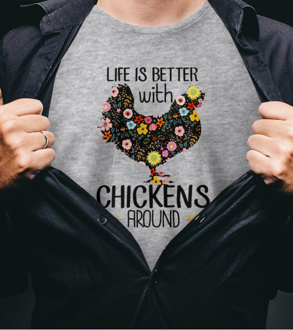 Life Is Better With Chickens Around Floral T-Shirt
