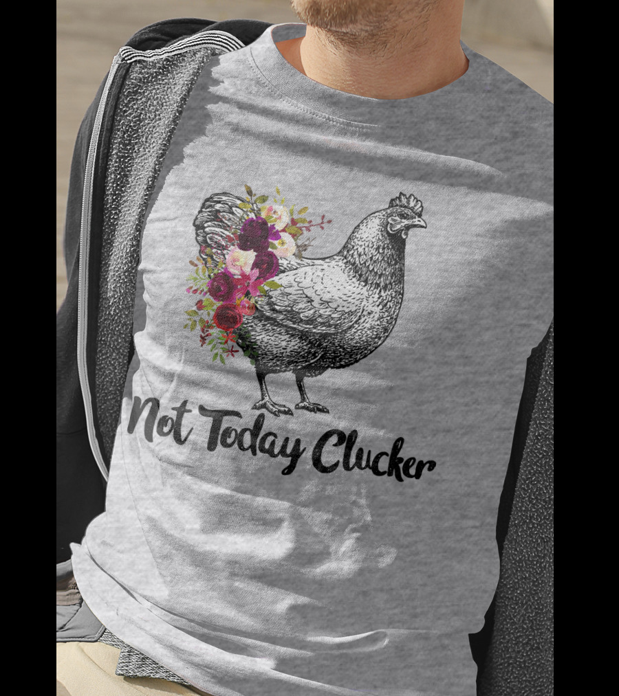 Not Today Clucker Floral Chicken Sketch T-Shirt