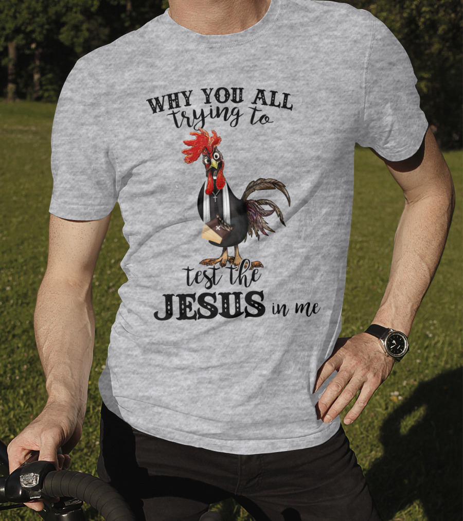 Why You All Trying To Test The Jesus In Me T-Shirt