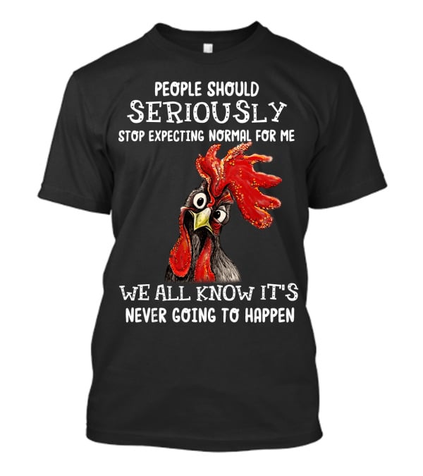 People Should Seriously Stop Expecting Normal For Me We All Know It's Never Going To Happen T-Shirt