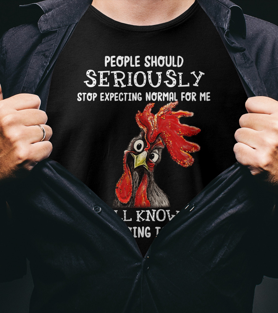 People Should Seriously Stop Expecting Normal For Me We All Know It's Never Going To Happen T-Shirt