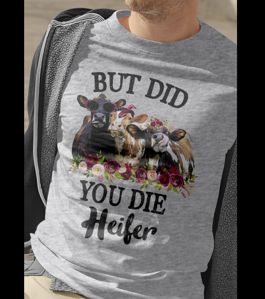 But Did You Die Heifer Cows With Flowers And Sunglasses T-Shirt