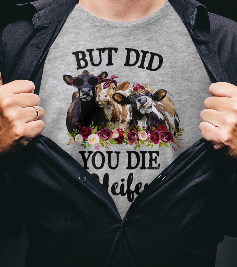 But Did You Die Heifer Cows With Flowers And Sunglasses T-Shirt