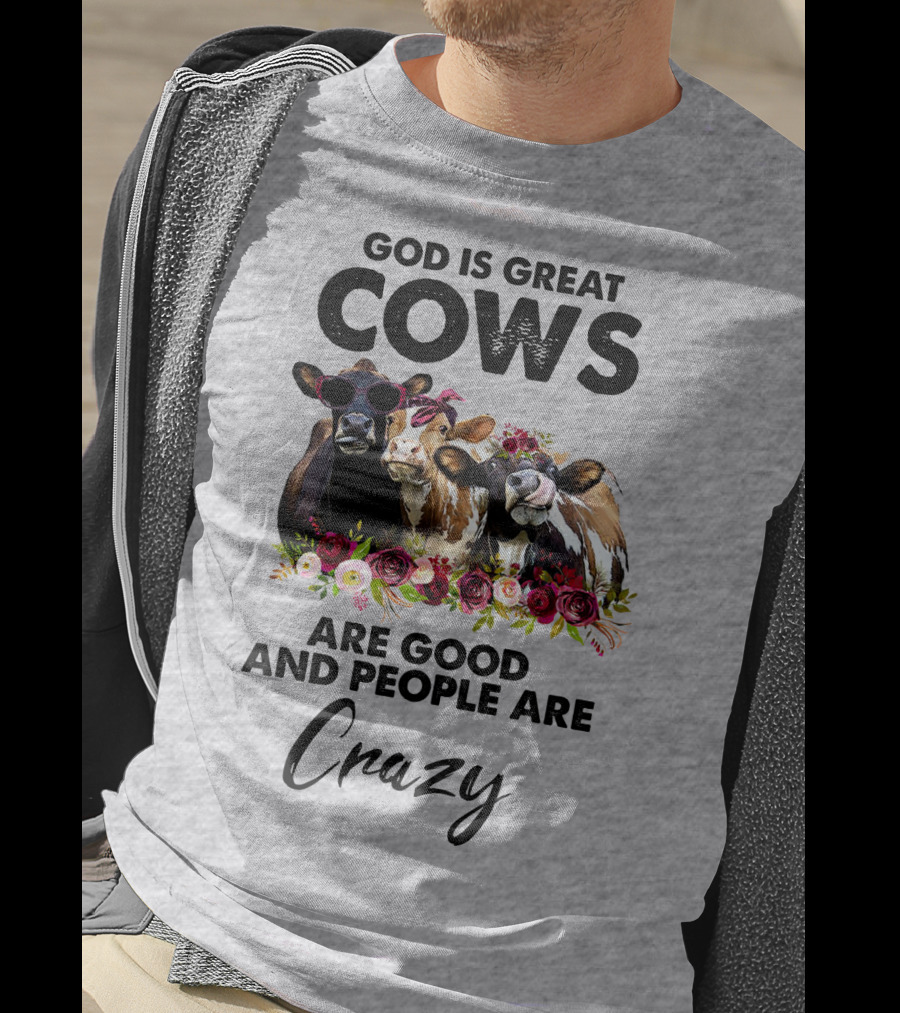God Is Great Cows Are Good And People Are Crazy T-Shirt
