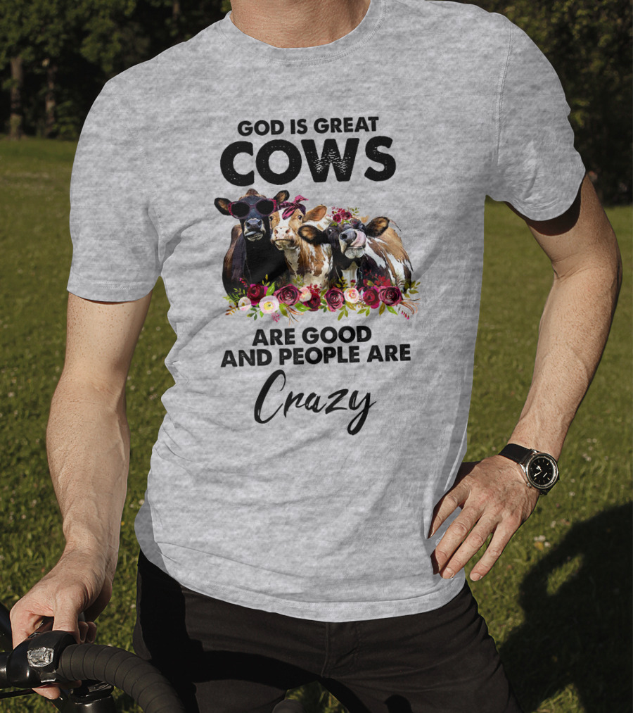 God Is Great Cows Are Good And People Are Crazy T-Shirt