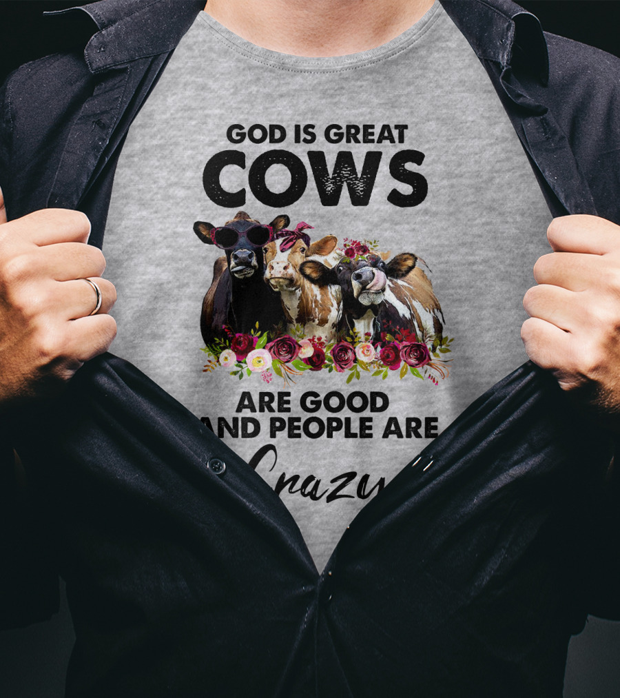 God Is Great Cows Are Good And People Are Crazy T-Shirt
