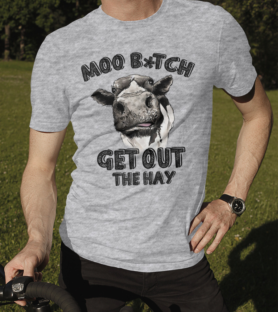 Moo B*tch Get Out The Hay CW01 Cow Humor T-Shirt