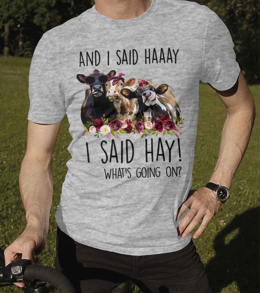 And I Said Haaay I Said Hay What's Going On Cows With Flowers And Sunglasses T-Shirt