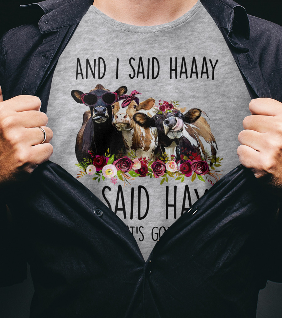 And I Said Haaay I Said Hay What's Going On Cows With Flowers And Sunglasses T-Shirt