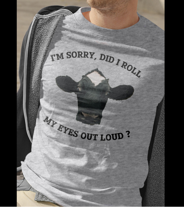 I'm Sorry Did I Roll My Eyes Out Loud Cow Image T-Shirt