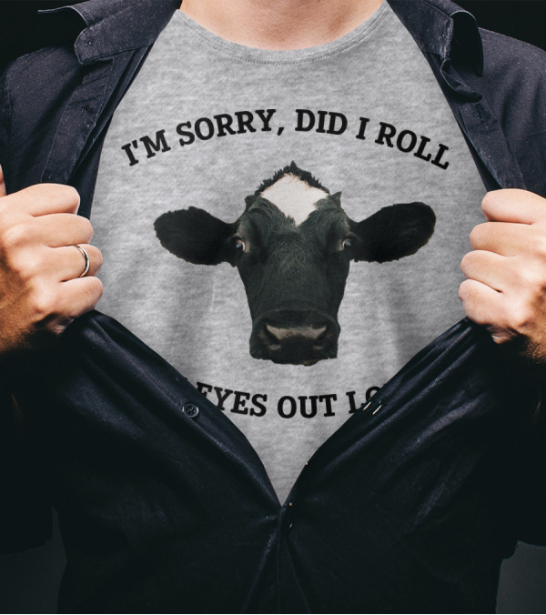 I'm Sorry Did I Roll My Eyes Out Loud Cow Image T-Shirt