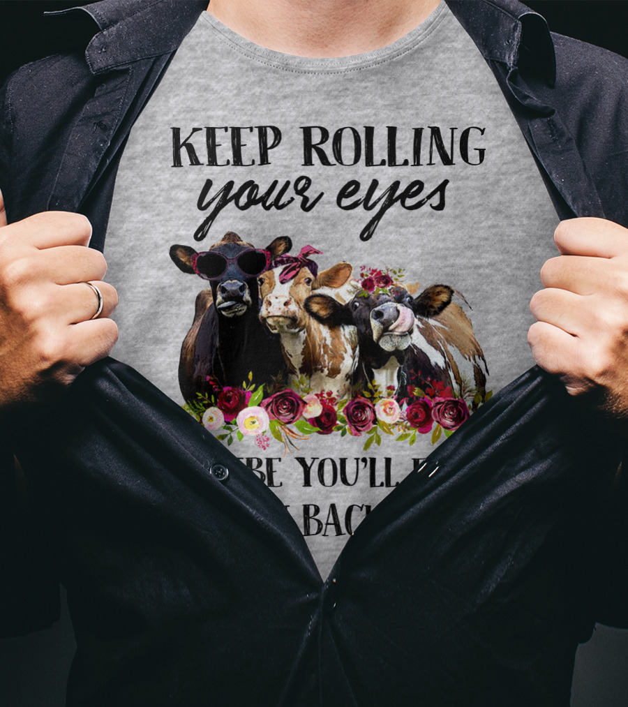 Keep Rolling Your Eyes Maybe You'll Find A Brain Back There Cows With Flowers And Sunglasses T-Shirt
