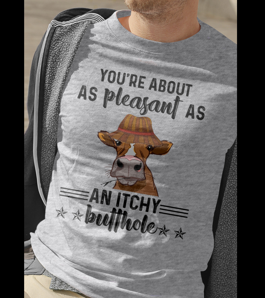 You're About As Pleasant As An Itchy Butthole Cow In Hat T-Shirt