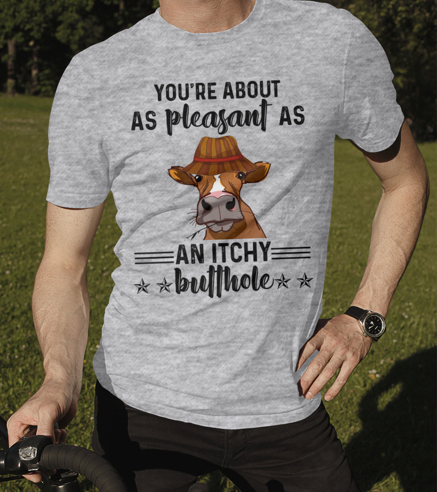 You're About As Pleasant As An Itchy Butthole Cow In Hat T-Shirt