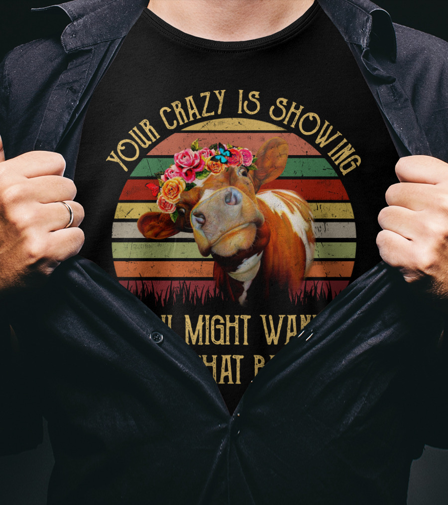 Your Crazy Is Showing You Might Wanna Tuck That Back In Cow With Flower Crown And Retro Stripes T-Shirt