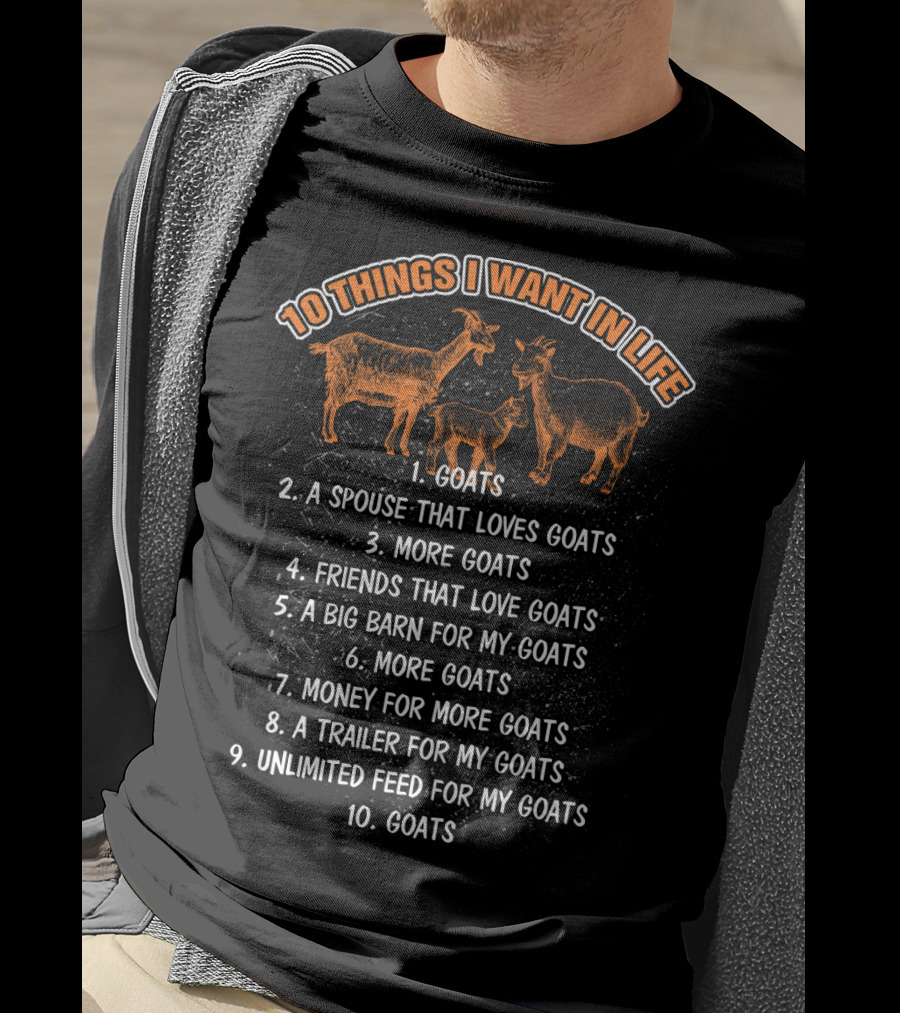 10 Things I Want In Life Goats Spouse That Loves Goats More Goats Friends That Love Goats Big Barn Money Trailer Unlimited Feed T-Shirt
