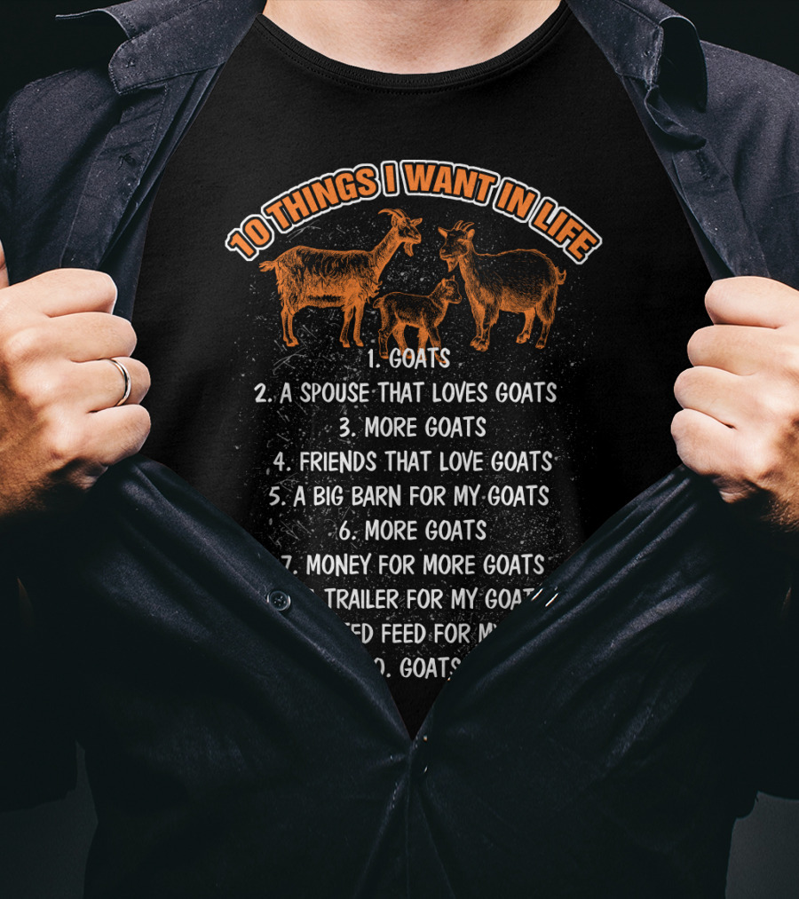 10 Things I Want In Life Goats Spouse That Loves Goats More Goats Friends That Love Goats Big Barn Money Trailer Unlimited Feed T-Shirt