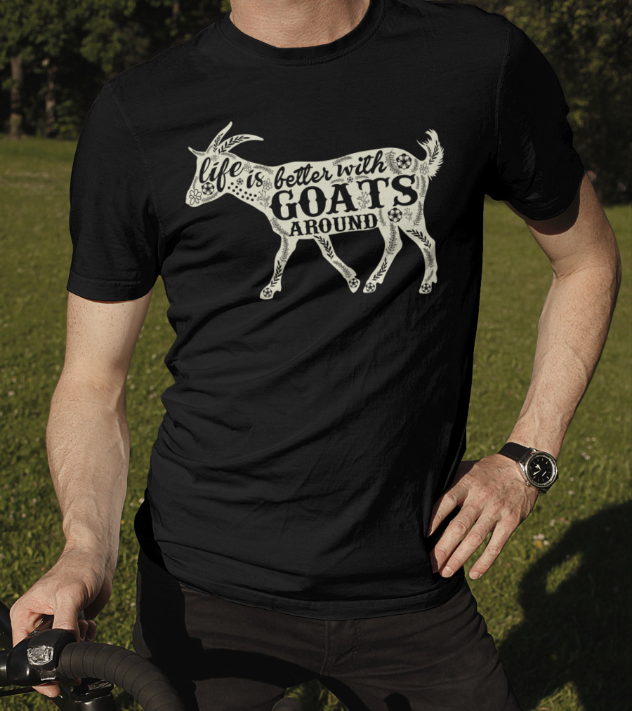 Life Is Better With Goats Around T-Shirt