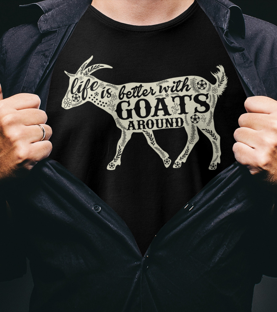 Life Is Better With Goats Around T-Shirt
